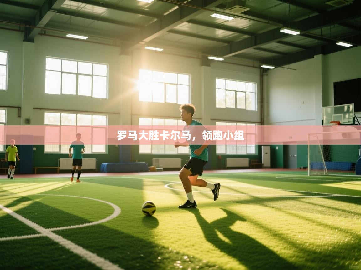 罗马大胜卡尔马,领跑小组 第1张