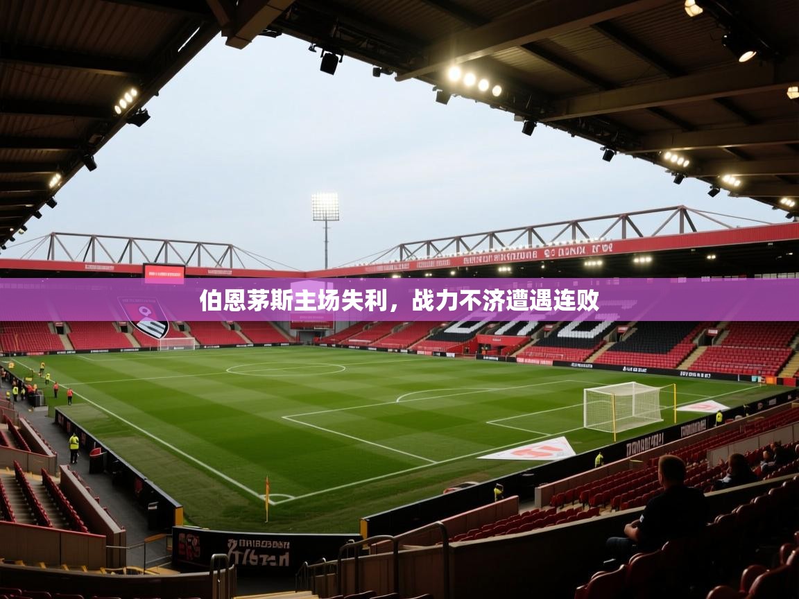 伯恩茅斯主场失利，战力不济遭遇连败  第2张