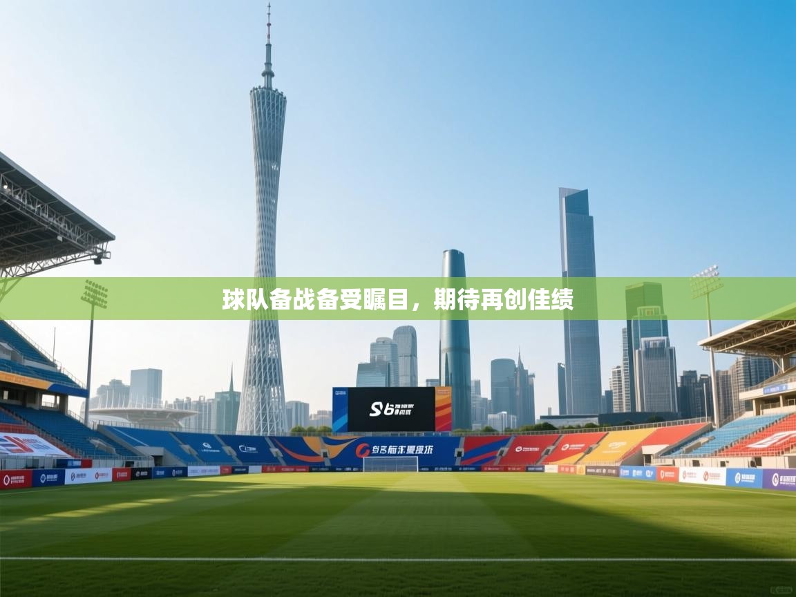 球队备战备受瞩目，期待再创佳绩  第1张